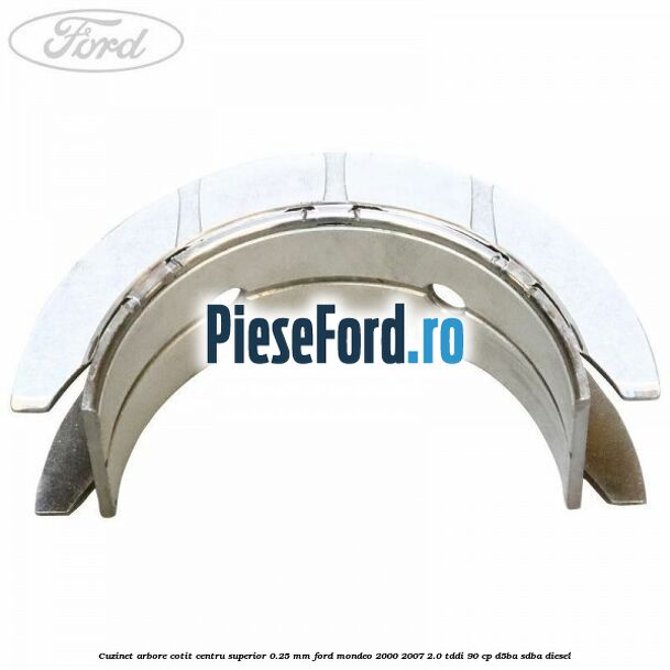 Cuzinet arbore cotit centru superior 0.25 mm Ford Mondeo 2000-2007 2.0 TDDI 90 cp D5BA, SDBA diesel