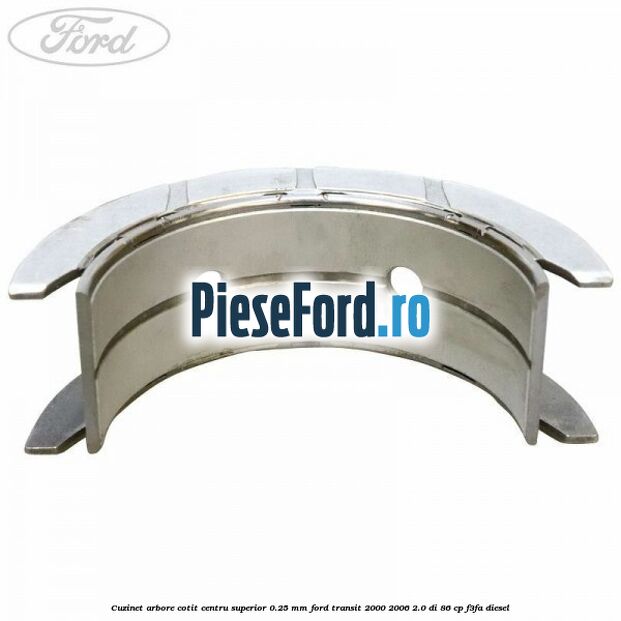 Cuzinet arbore cotit centru superior 0.25 mm Ford Transit 2000-2006 2.0 DI 86 cp F3FA diesel