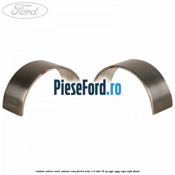 Cuzinet arbore cotit culoare rosu Ford B-Max 1.5 TDCi 75 cp UGJC, UGJG, XUJA, XUJB diesel