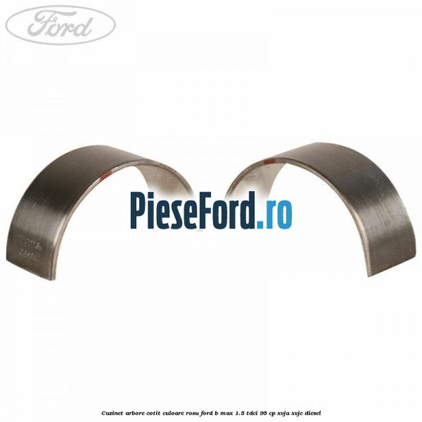 Cuzinet arbore cotit culoare rosu Ford B-Max 1.5 TDCi 95 cp XVJA, XVJC diesel
