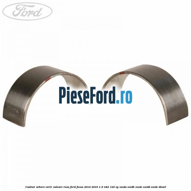 Cuzinet arbore cotit culoare rosu Ford Focus 2014-2018 1.5 TDCi 120 cp XWDA, XWDB, XWDC, XWDD, XWDE diesel