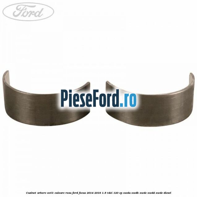 Cuzinet arbore cotit culoare rosu Ford Focus 2014-2018 1.5 TDCi 120 cp Cuzinet arbore cotit culoare rosu Ford Focus 2014-2018 1.5 TDCi 120 cp XWDA, XWDB, XWDC, XWDD, XWDE diesel