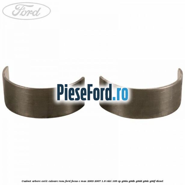 Cuzinet arbore cotit culoare rosu Ford Focus C-Max 2003-2007 1.6 TDCi 109 cp Cuzinet arbore cotit culoare rosu Ford Focus C-Max 2003-2007 1.6 TDCi 109 cp G8DA, G8DB, G8DD, G8DE, G8DF diesel