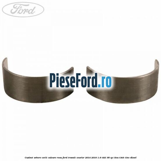 Cuzinet arbore cotit culoare rosu Ford Transit Courier 2014-2018 1.6 TDCi 95 cp Cuzinet arbore cotit culoare rosu Ford Transit Courier 2014-2018 1.6 TDCi 95 cp T3CA, T3CB, T3CC diesel