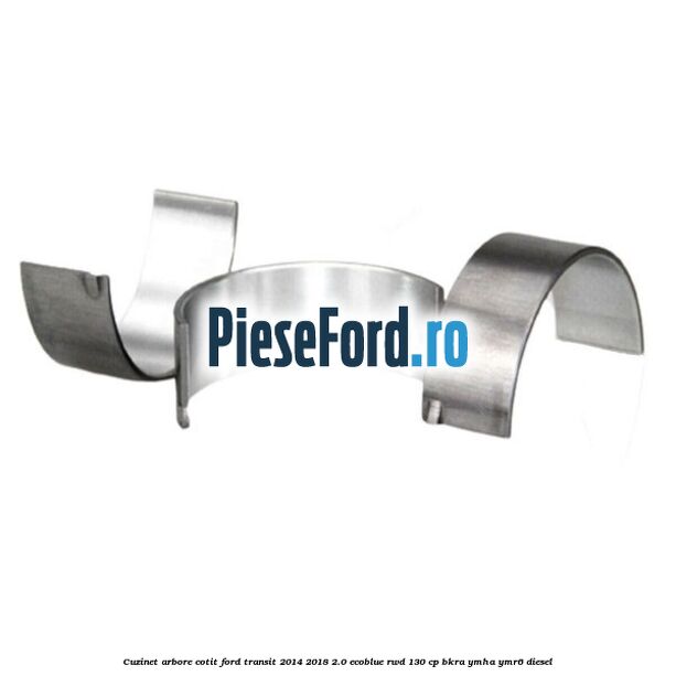 Cuzinet arbore cotit Ford Transit 2014-2018 2.0 EcoBlue RWD 130 cp BKRA, YMHA, YMR6 diesel
