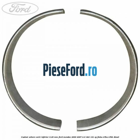 Cuzinet arbore cotit inferior 0.25 mm Ford Mondeo 2000-2007 2.0 TDCi 131 cp FMBA, N7BA, N7BB diesel