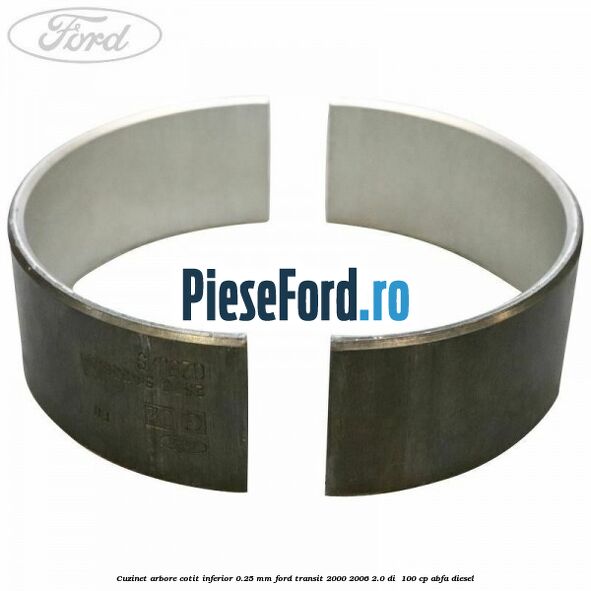 Cuzinet arbore cotit inferior 0.25 mm Ford Transit 2000-2006 2.0 DI  100 cp ABFA diesel