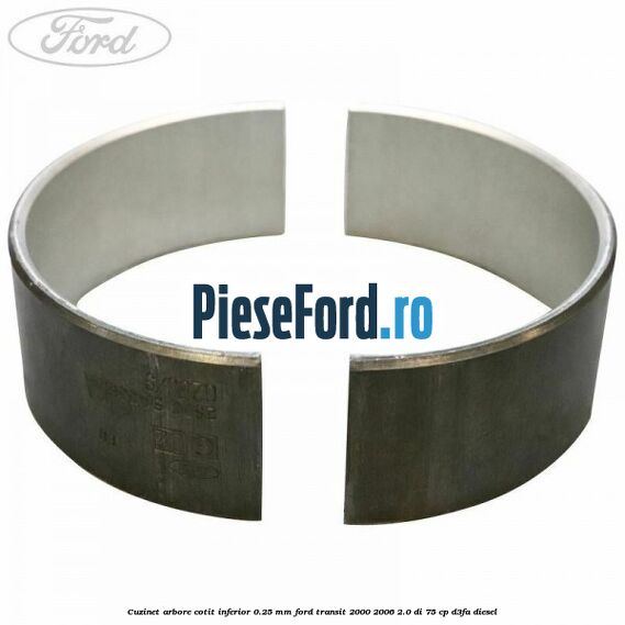 Cuzinet arbore cotit inferior 0.25 mm Ford Transit 2000-2006 2.0 DI 75 cp D3FA diesel