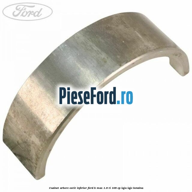 Cuzinet arbore cotit inferior Ford B-Max 1.6 Ti 105 cp IQJA, IQJC benzina
