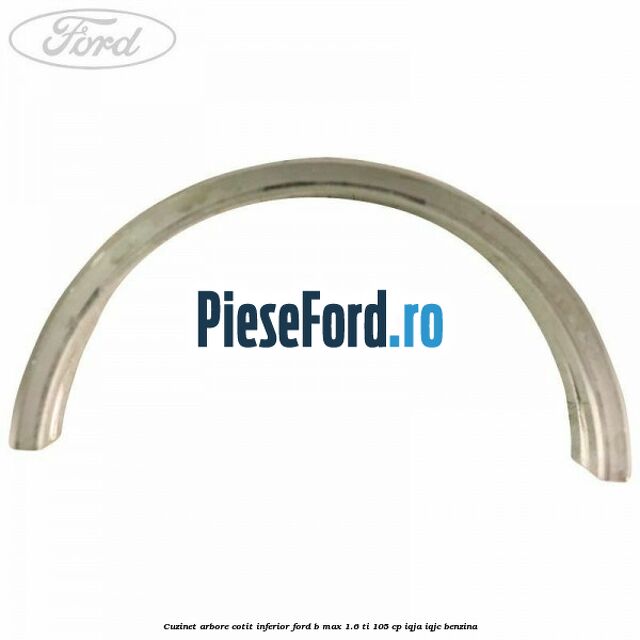 Cuzinet arbore cotit inferior Ford B-Max 1.6 Ti 105 cp IQJA, IQJC benzina
