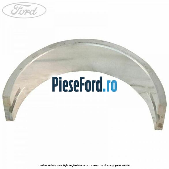 Cuzinet arbore cotit inferior Ford C-Max 2011-2015 1.6 Ti 125 cp PNDA benzina