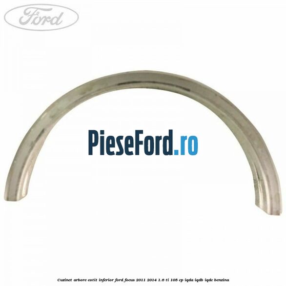 Cuzinet arbore cotit inferior Ford Focus 2011-2014 1.6 Ti 105 cp IQDA, IQDB, IQDC benzina