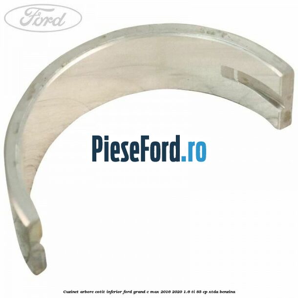 Cuzinet arbore cotit inferior Ford Grand C-Max 2016-2020 1.6 Ti 85 cp XTDA benzina