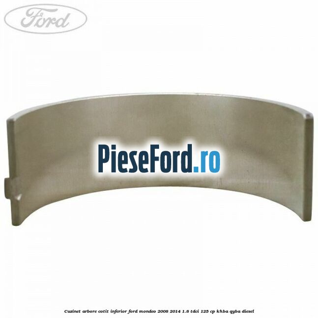 Cuzinet arbore cotit inferior Ford Mondeo 2008-2014 1.8 TDCi 125 cp Cuzinet arbore cotit inferior Ford Mondeo 2008-2014 1.8 TDCi 125 cp KHBA, QYBA diesel