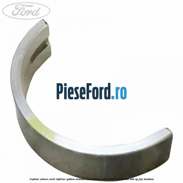 Cuzinet arbore cotit inferior galben standard Ford Fiesta 2013-2017 1.6 ST 200 200 cp JTJC benzina