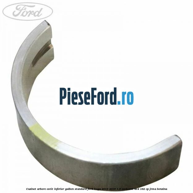 Cuzinet arbore cotit inferior galben standard Ford Kuga 2013-2016 1.6 EcoBoost 4x4 182 cp JTMA benzina