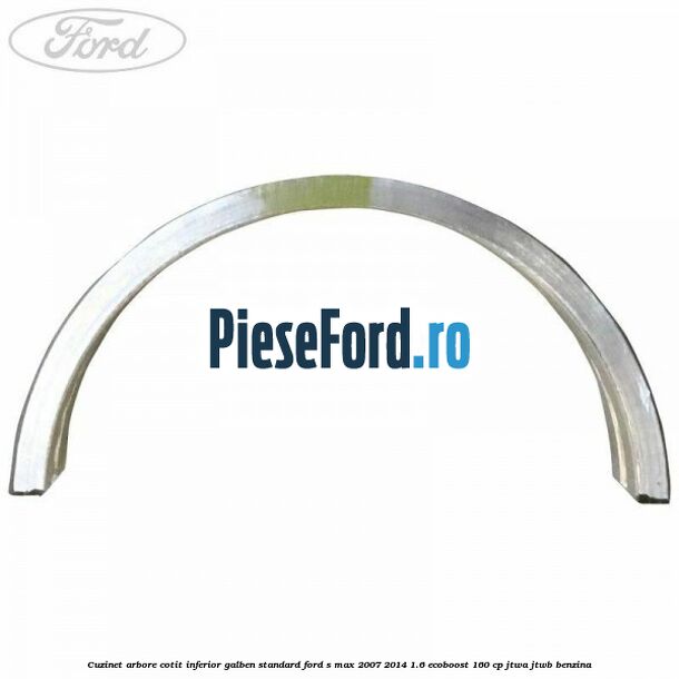 Cuzinet arbore cotit inferior galben standard Ford S-Max 2007-2014 1.6 EcoBoost 160 cp JTWA, JTWB benzina