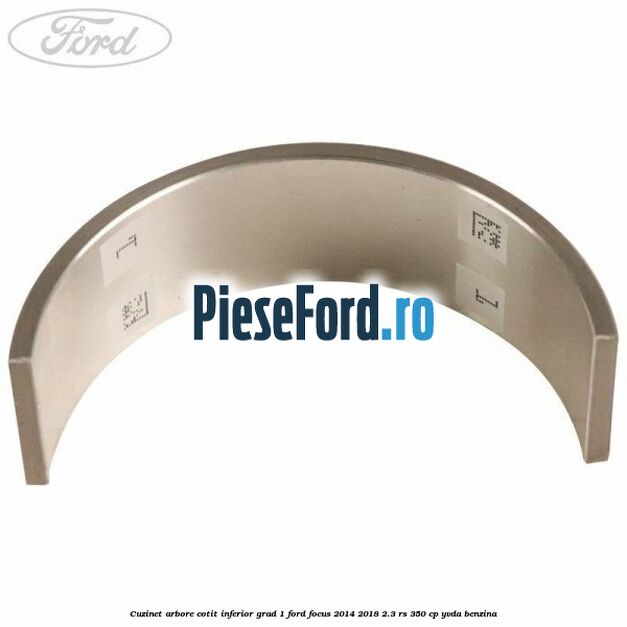 Cuzinet arbore cotit inferior grad 1 Ford Focus 2014-2018 2.3 RS 350 cp YVDA benzina