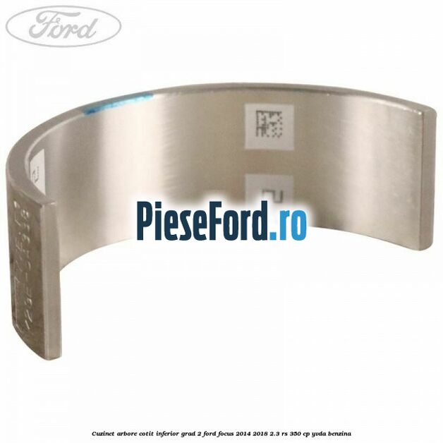 Cuzinet arbore cotit inferior grad 2 Ford Focus 2014-2018 2.3 RS 350 cp YVDA benzina