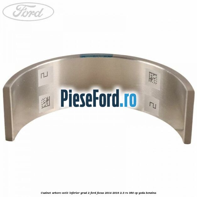 Cuzinet arbore cotit inferior grad 2 Ford Focus 2014-2018 2.3 RS 350 cp YVDA benzina