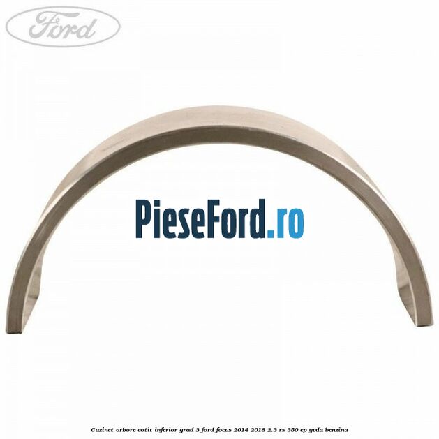 Cuzinet arbore cotit inferior grad 3 Ford Focus 2014-2018 2.3 RS 350 cp YVDA benzina