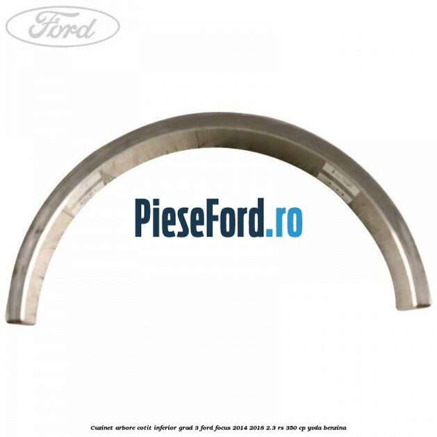 Cuzinet arbore cotit inferior grad 3 Ford Focus 2014-2018 2.3 RS 350 cp YVDA benzina