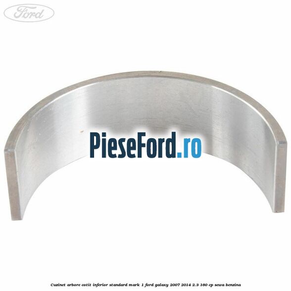 Cuzinet arbore cotit inferior standard mark 1 Ford Galaxy 2007-2014 2.3 160 cp SEWA benzina