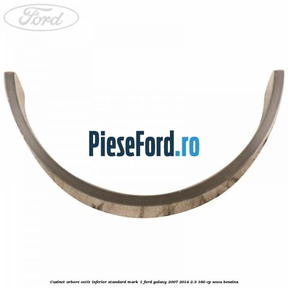 Cuzinet arbore cotit inferior standard mark 1 Ford Galaxy 2007-2014 2.3 160 cp SEWA benzina
