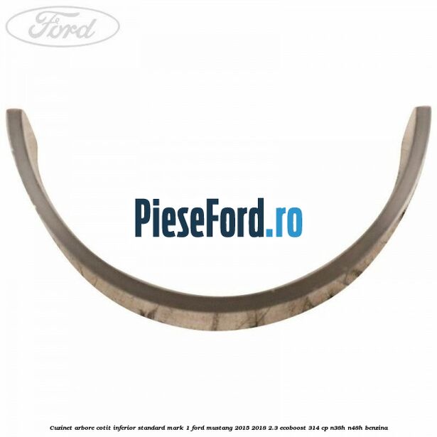 Cuzinet arbore cotit inferior standard mark 1 Ford Mustang 2015-2018 2.3 EcoBoost 314 cp Cuzinet arbore cotit inferior standard mark 1 Ford Mustang 2015-2018 2.3 EcoBoost 314 cp N38H, N48H benzina