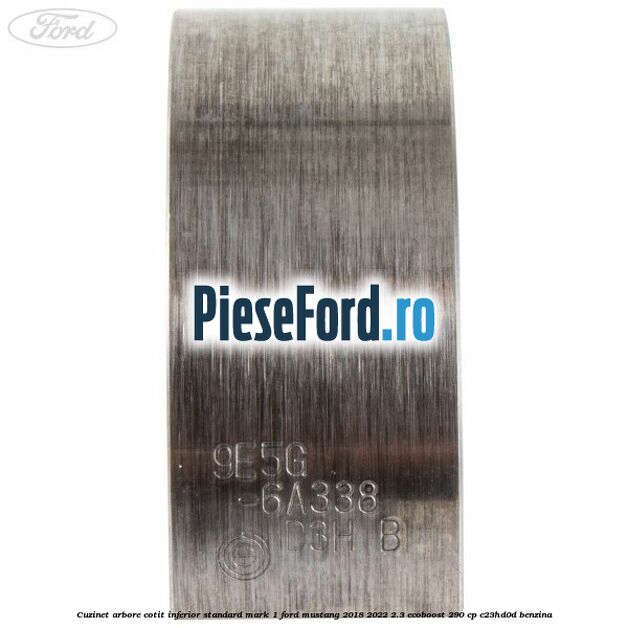 Cuzinet arbore cotit inferior standard mark 1 Ford Mustang 2018-2022 2.3 EcoBoost 290 cp C23HD0D benzina