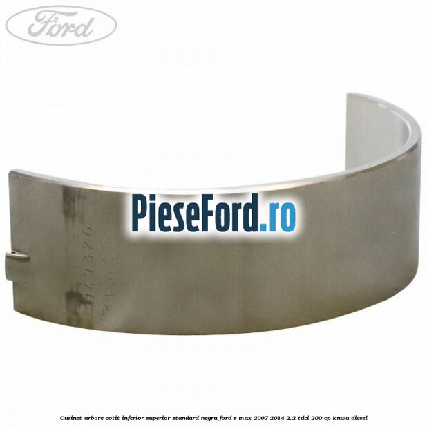 Cuzinet arbore cotit inferior superior standard negru Ford S-Max 2007-2014 2.2 TDCi 200 cp KNWA diesel