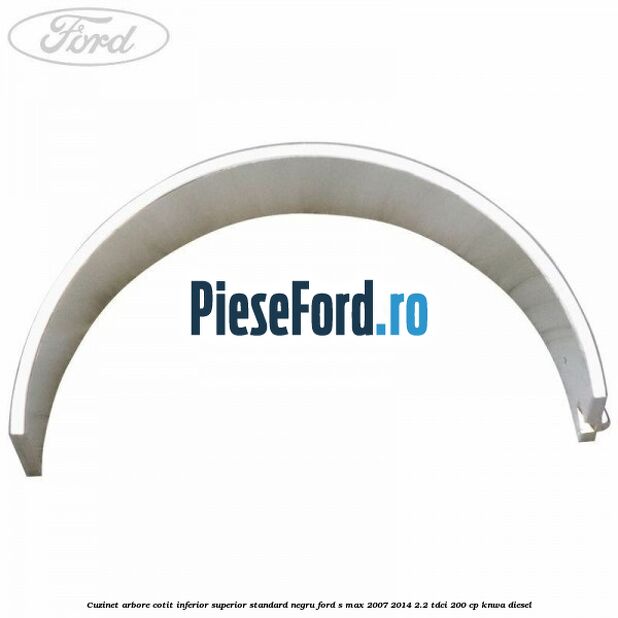 Cuzinet arbore cotit inferior superior standard negru Ford S-Max 2007-2014 2.2 TDCi 200 cp KNWA diesel