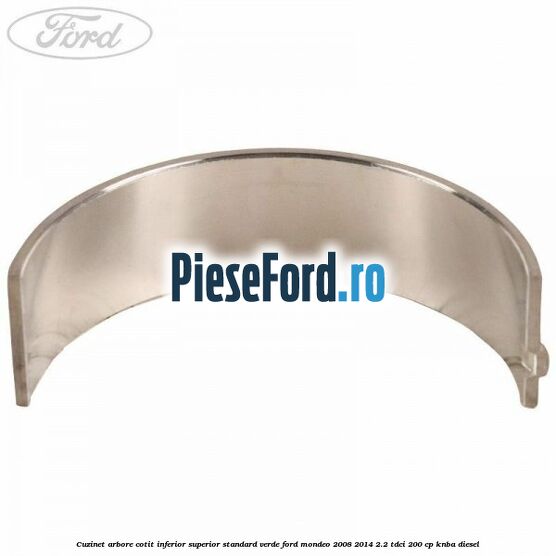 Cuzinet arbore cotit inferior superior standard verde Ford Mondeo 2008-2014 2.2 TDCi 200 cp KNBA diesel