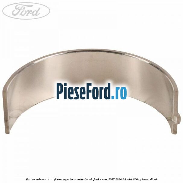 Cuzinet arbore cotit inferior superior standard verde Ford S-Max 2007-2014 2.2 TDCi 200 cp KNWA diesel