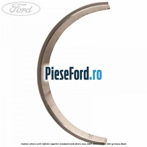Cuzinet arbore cotit inferior superior standard verde Ford S-Max 2007-2014 2.2 TDCi 200 cp KNWA diesel