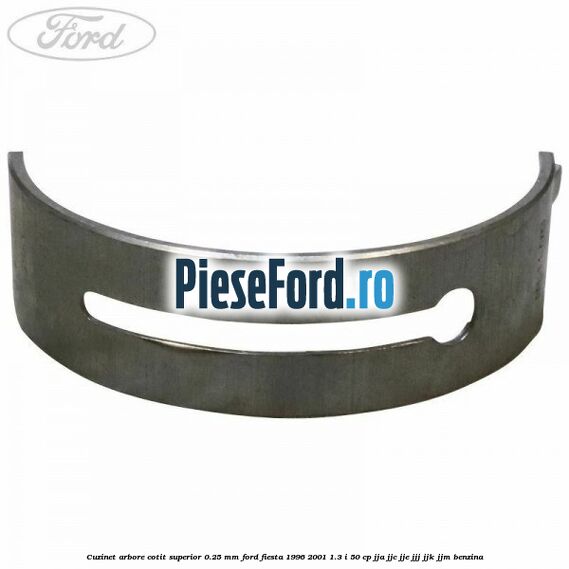 Cuzinet arbore cotit superior 0.25 mm Ford Fiesta 1996-2001 1.3 i 50 cp JJA, JJC, JJE, JJJ, JJK, JJM benzina