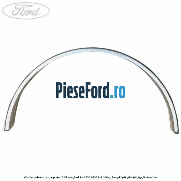 Cuzinet arbore cotit superior 0.25 mm Ford Ka 1996-2008 1.3 i 60 cp BAA, J4D, J4K, J4M, J4N, J4P, J4S benzina