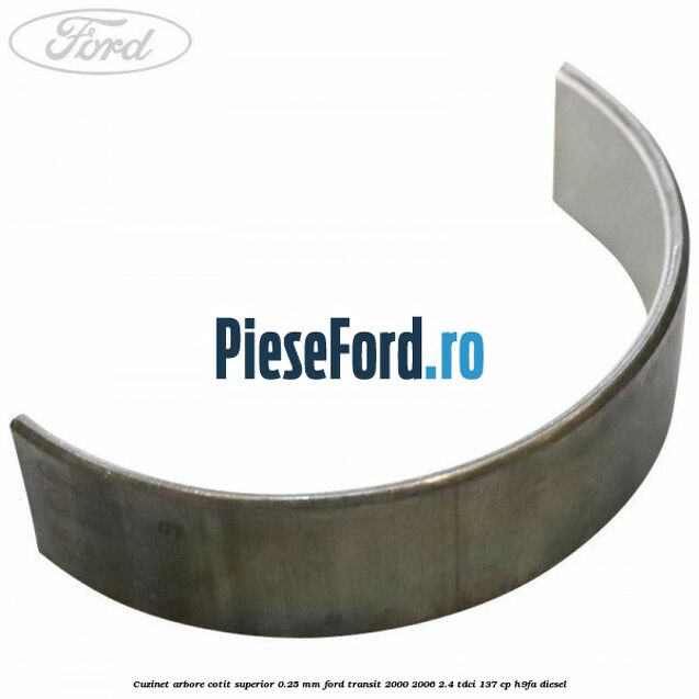 Cuzinet arbore cotit superior 0.25 mm Ford Transit 2000-2006 2.4 TDCi 137 cp H9FA diesel
