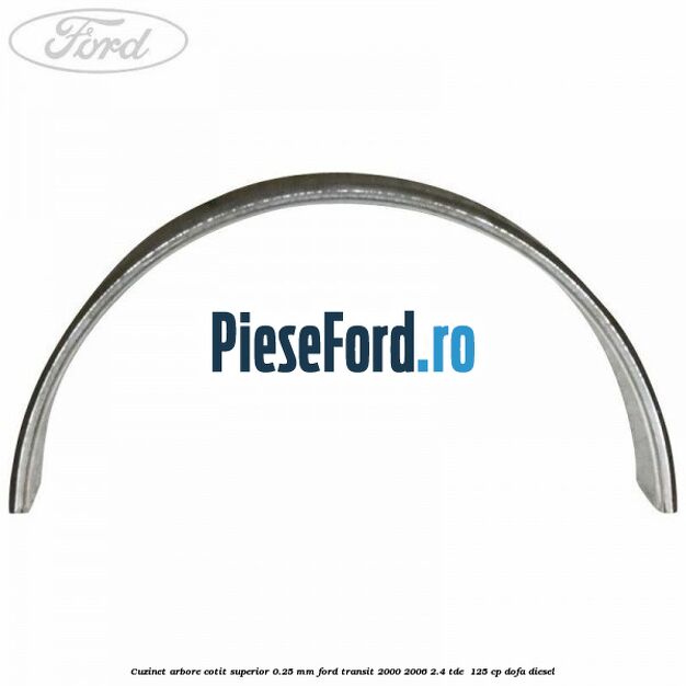 Cuzinet arbore cotit superior 0.25 mm Ford Transit 2000-2006 2.4 TDE  125 cp DOFA diesel