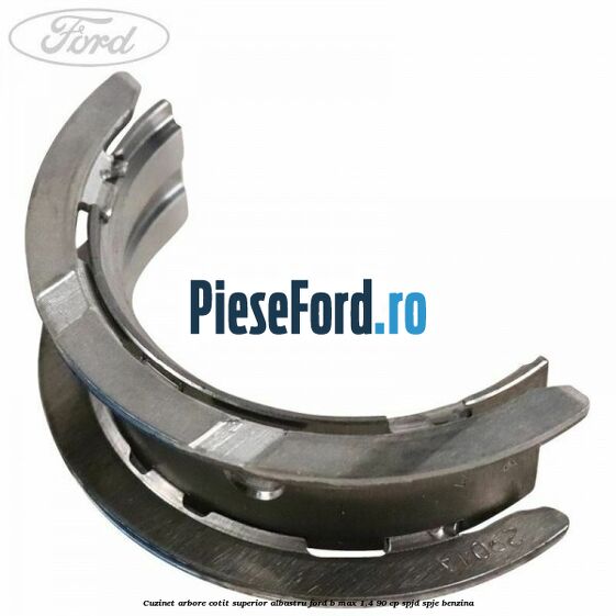 Cuzinet arbore cotit superior albastru Ford B-Max 1.4 90 cp SPJD, SPJE benzina