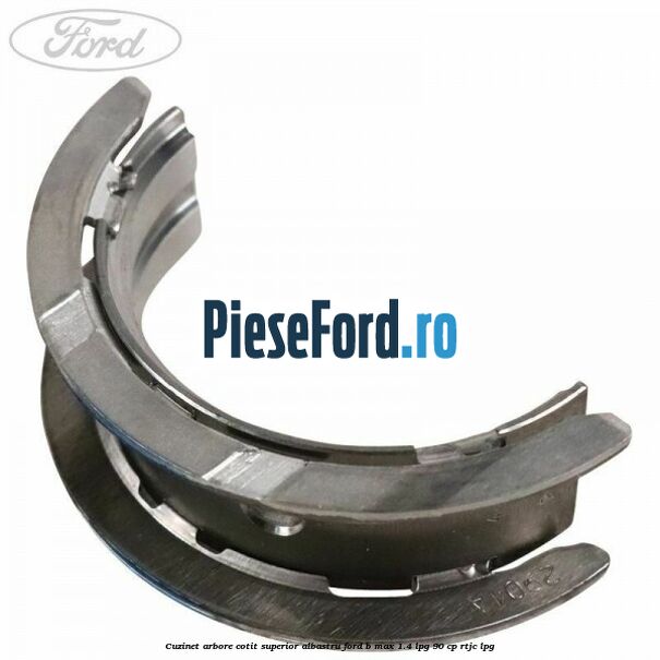 Cuzinet arbore cotit superior albastru Ford B-Max 1.4 LPG 90 cp RTJC LPG