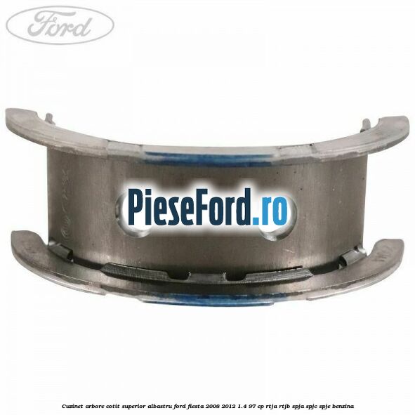 Cuzinet arbore cotit superior albastru Ford Fiesta 2008-2012 1.4 97 cp RTJA, RTJB, SPJA, SPJC, SPJE benzina