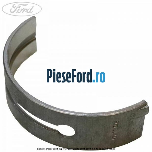 Cuzinet arbore cotit superior Ford Fiesta 2005-2008 1.3 60 cp BAJA benzina