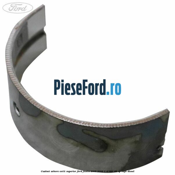 Cuzinet arbore cotit superior Ford Fiesta 2005-2008 1.4 TDCi 68 cp Cuzinet arbore cotit superior Ford Fiesta 2005-2008 1.4 TDCi 68 cp N4JB diesel