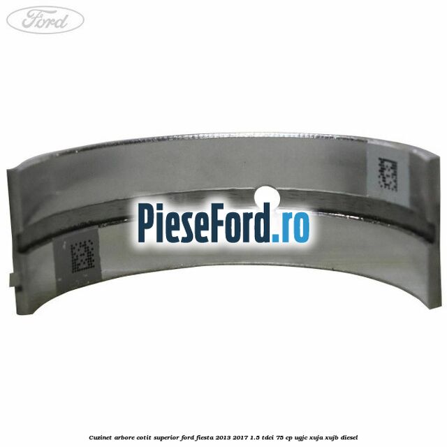 Cuzinet arbore cotit superior Ford Fiesta 2013-2017 1.5 TDCi 75 cp UGJC, XUJA, XUJB diesel