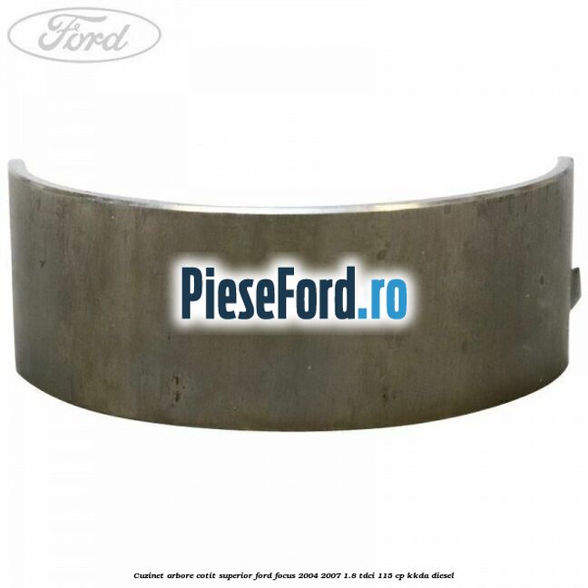 Cuzinet arbore cotit superior Ford Focus 2004-2007 1.8 TDCi 115 cp Cuzinet arbore cotit superior Ford Focus 2004-2007 1.8 TDCi 115 cp KKDA diesel