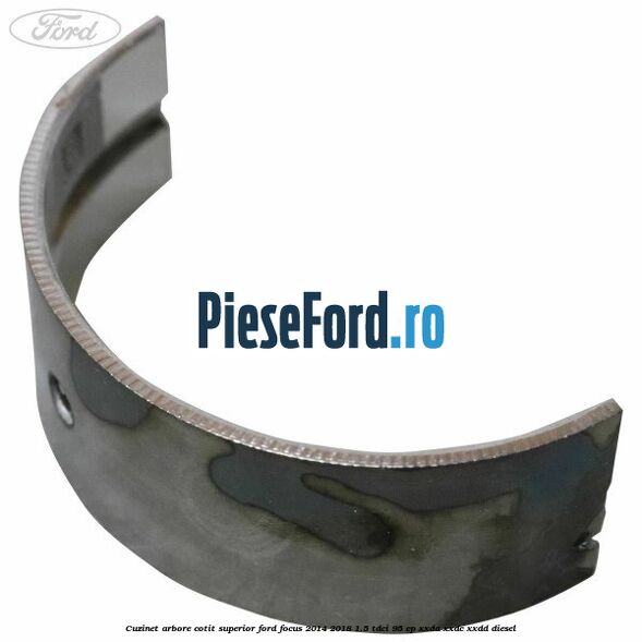 Cuzinet arbore cotit superior Ford Focus 2014-2018 1.5 TDCi 95 cp XXDA, XXDC, XXDD diesel
