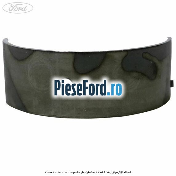Cuzinet arbore cotit superior Ford Fusion 1.4 TDCi 68 cp Cuzinet arbore cotit superior Ford Fusion 1.4 TDCi 68 cp F6JA, F6JB diesel