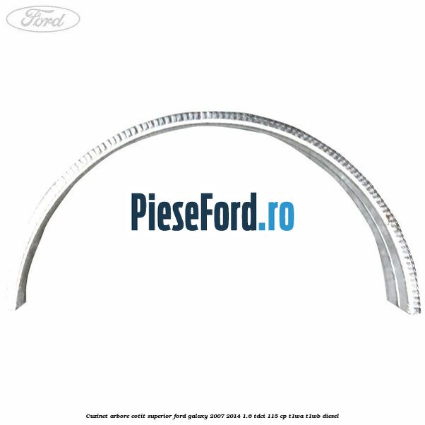 Cuzinet arbore cotit superior Ford Galaxy 2007-2014 1.6 TDCi 115 cp T1WA, T1WB diesel