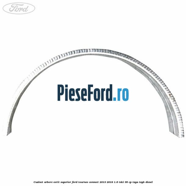 Cuzinet arbore cotit superior Ford Tourneo Connect 2013-2018 1.6 TDCi 95 cp TZGA, TZGB diesel